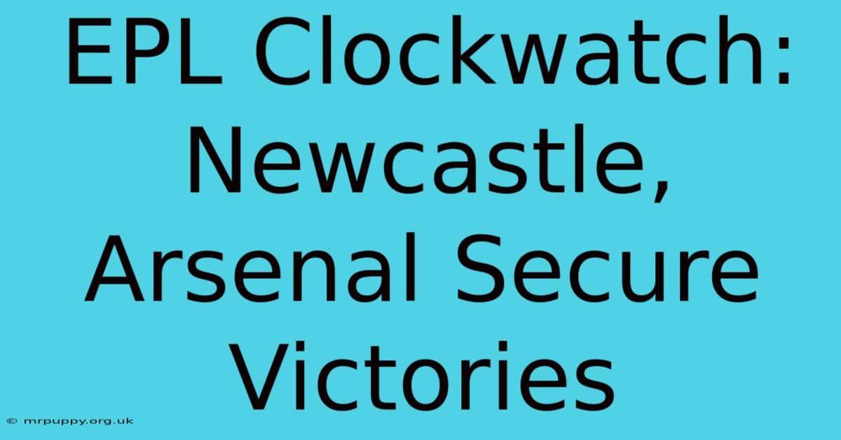 EPL Clockwatch: Newcastle, Arsenal Secure Victories