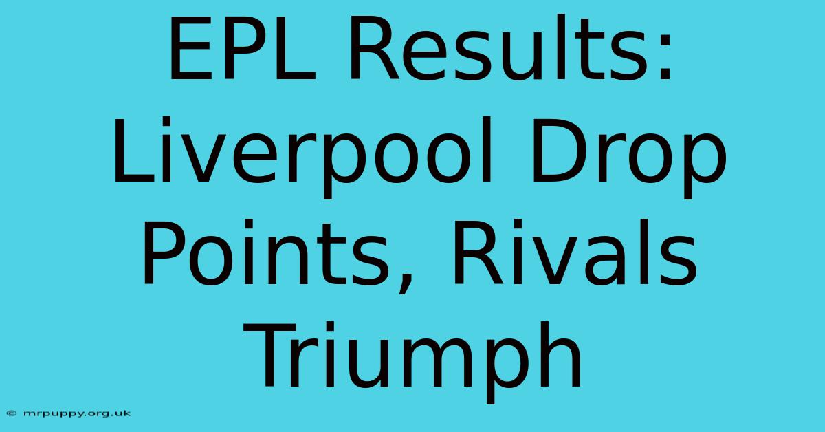 EPL Results: Liverpool Drop Points, Rivals Triumph