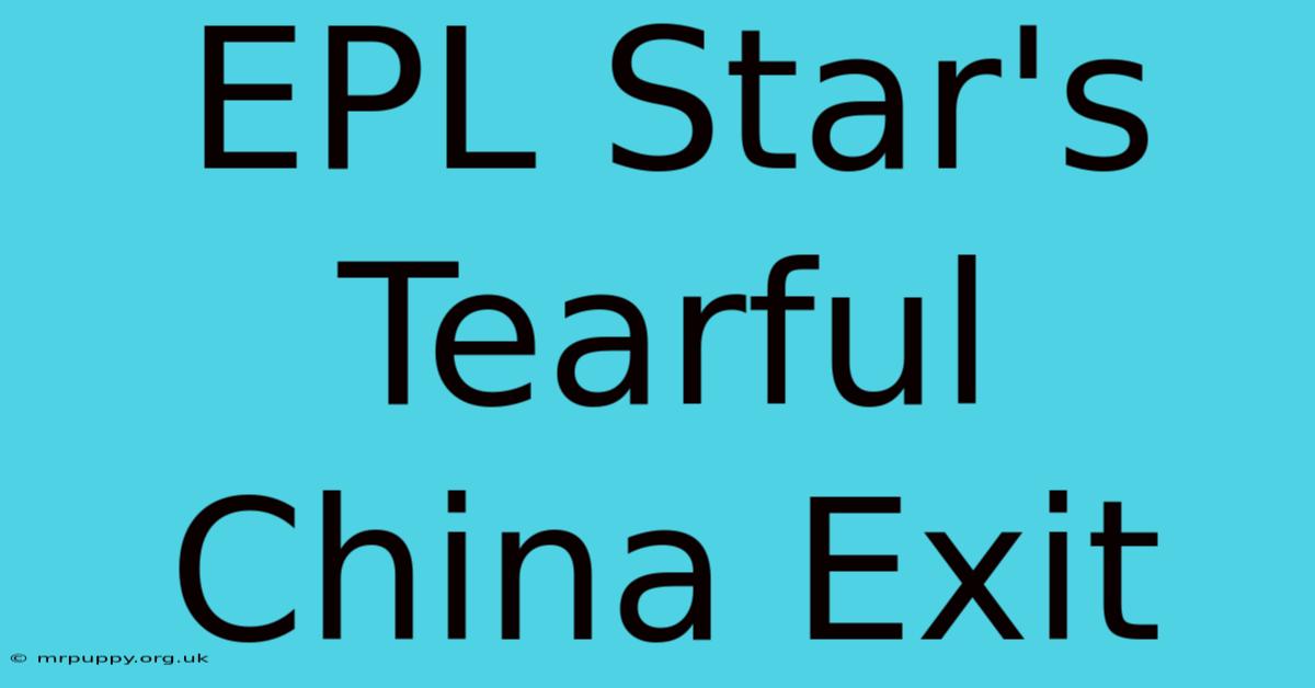 EPL Star's Tearful China Exit