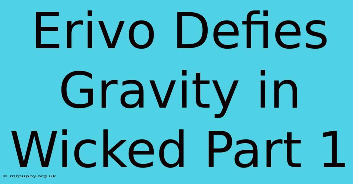 Erivo Defies Gravity In Wicked Part 1