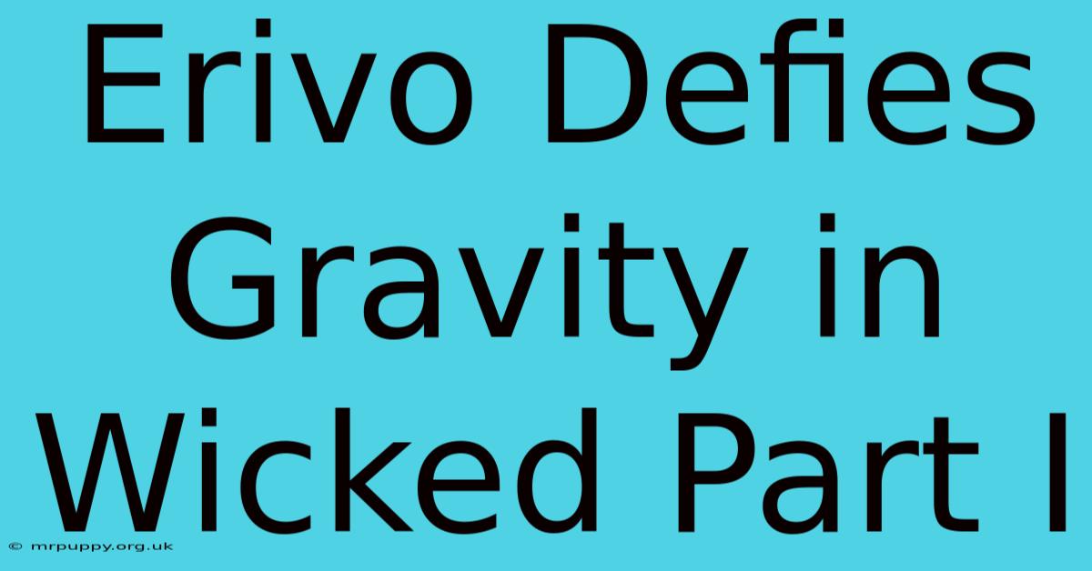 Erivo Defies Gravity In Wicked Part I