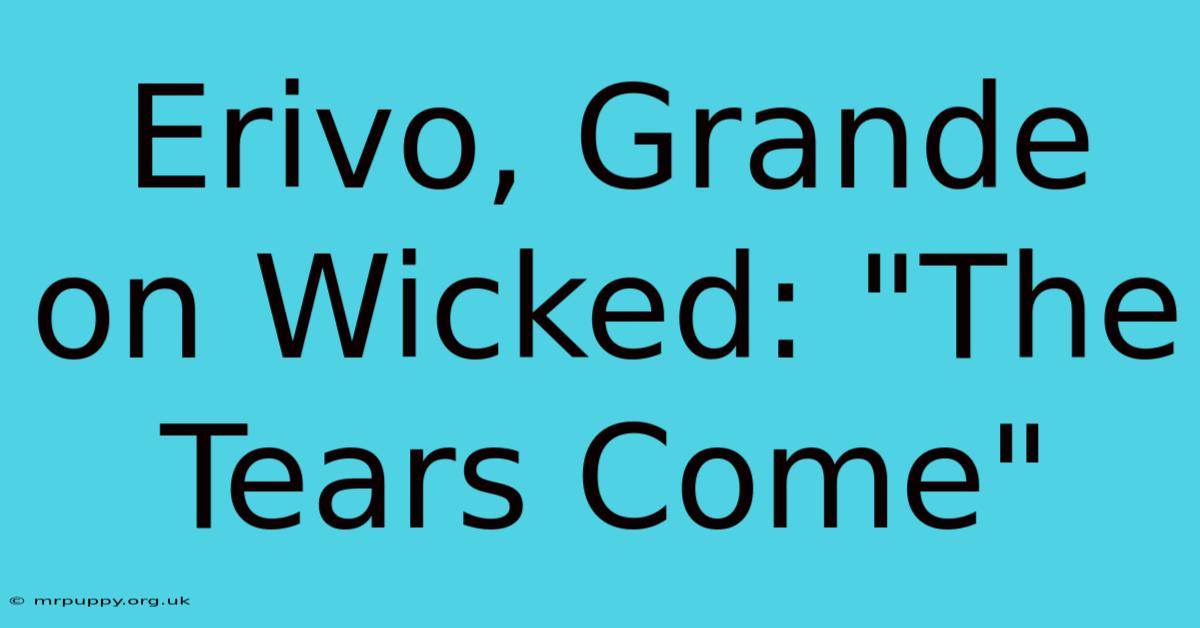 Erivo, Grande On Wicked: 