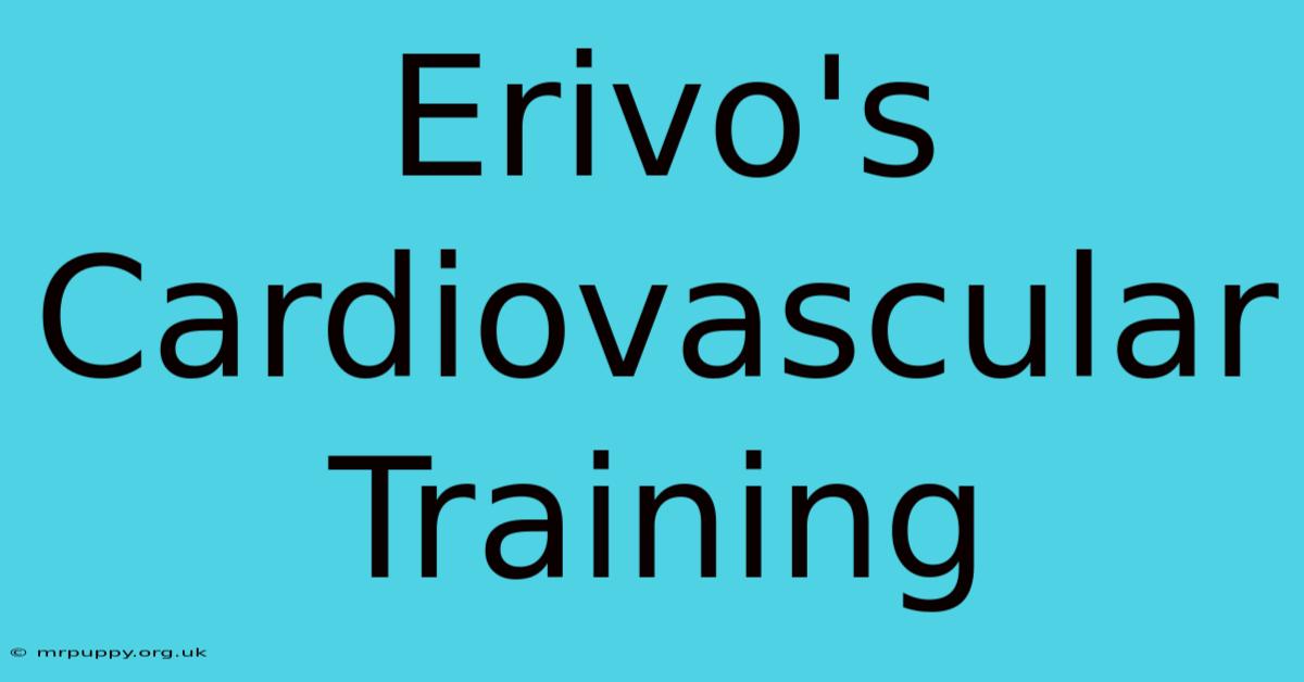 Erivo's Cardiovascular Training