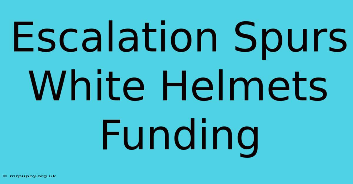 Escalation Spurs White Helmets Funding