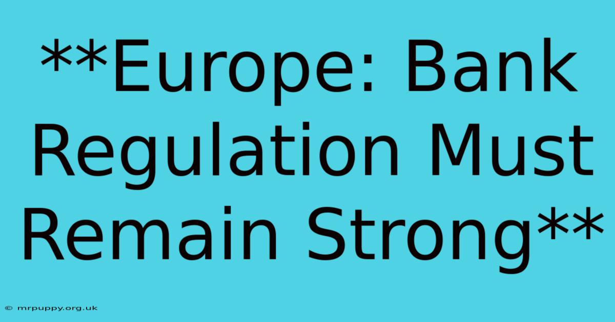 **Europe: Bank Regulation Must Remain Strong** 