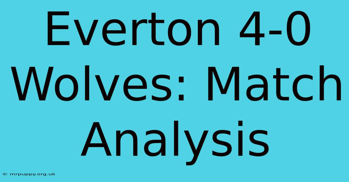 Everton 4-0 Wolves: Match Analysis