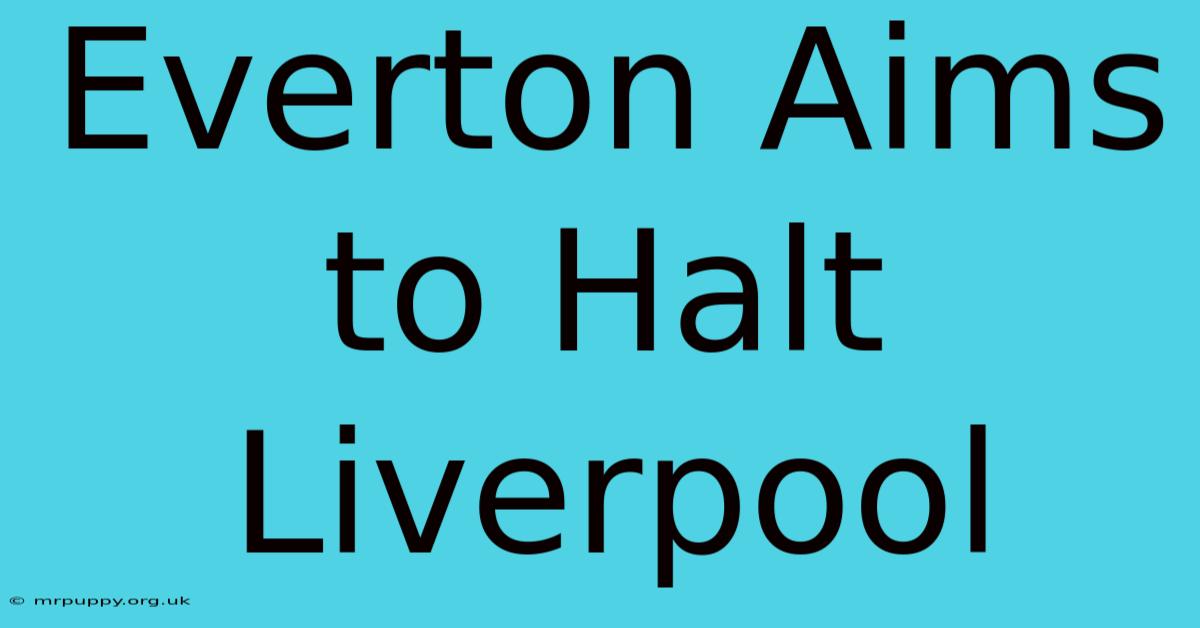 Everton Aims To Halt Liverpool