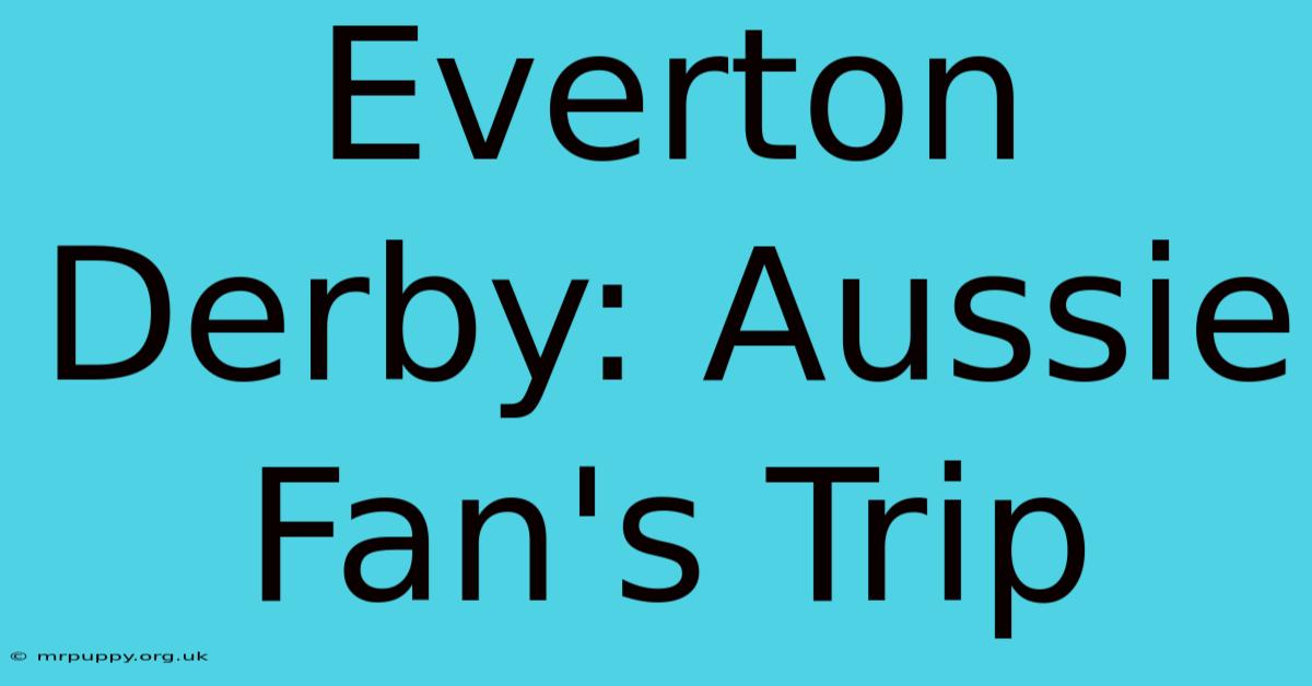 Everton Derby: Aussie Fan's Trip