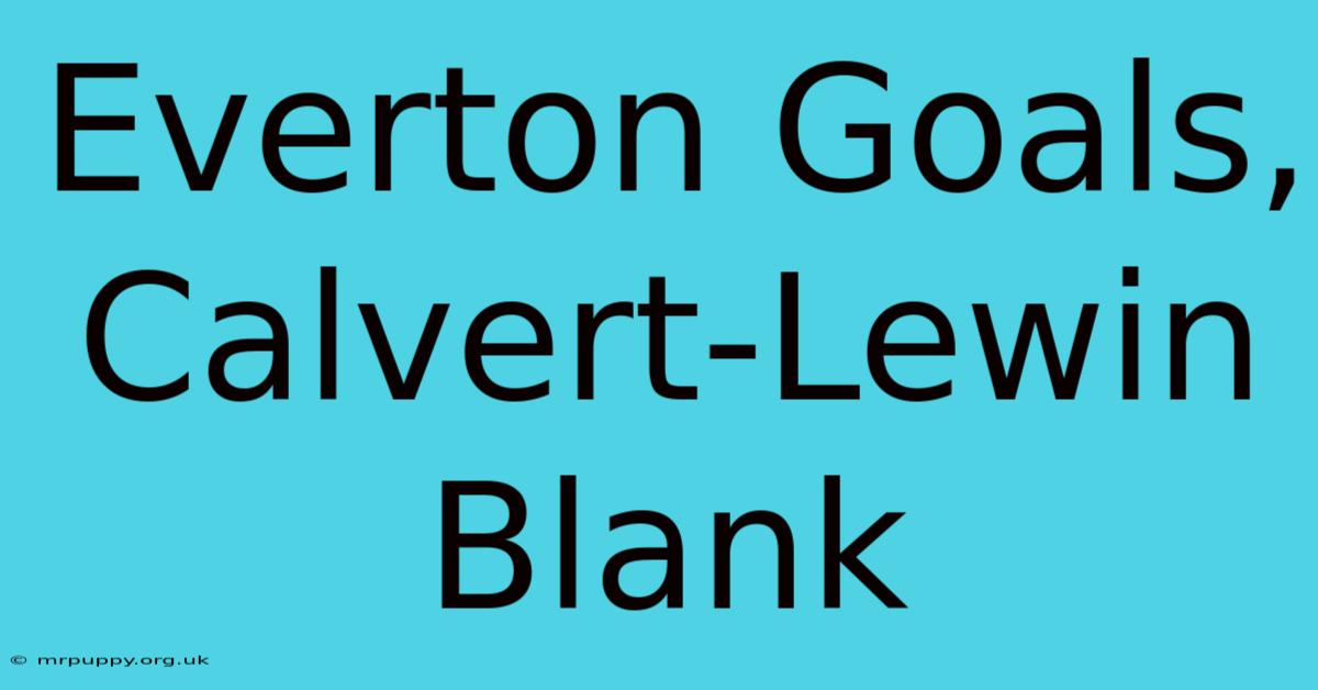 Everton Goals, Calvert-Lewin Blank