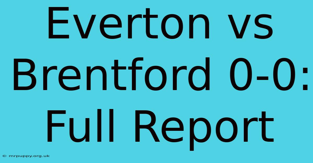 Everton Vs Brentford 0-0: Full Report