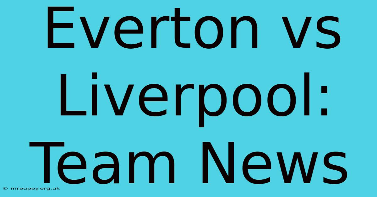 Everton Vs Liverpool: Team News