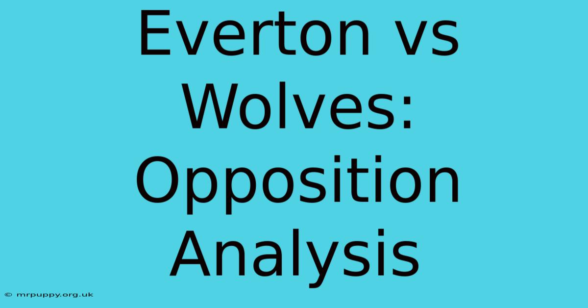 Everton Vs Wolves: Opposition Analysis