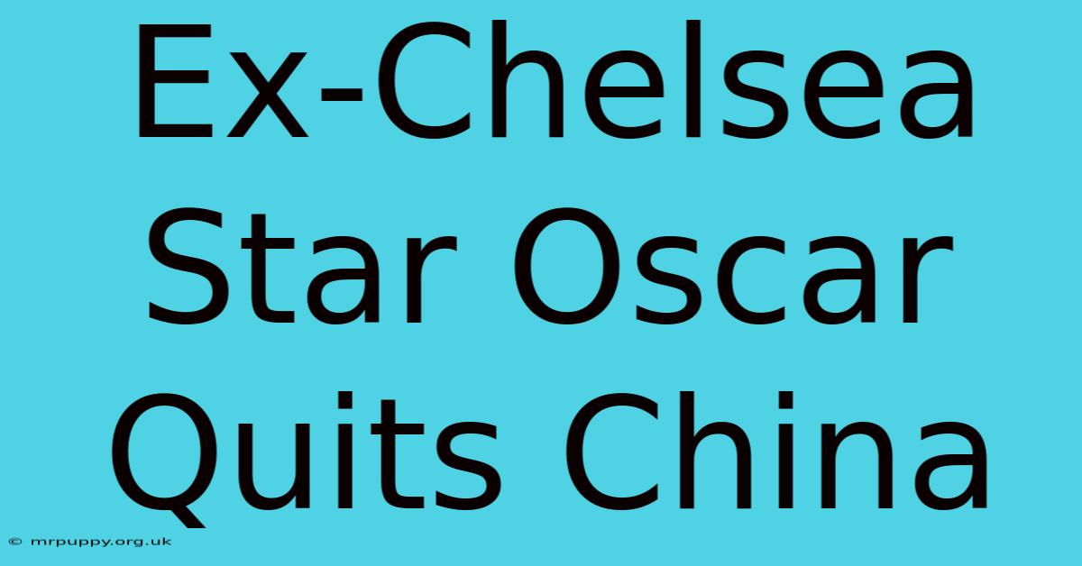 Ex-Chelsea Star Oscar Quits China