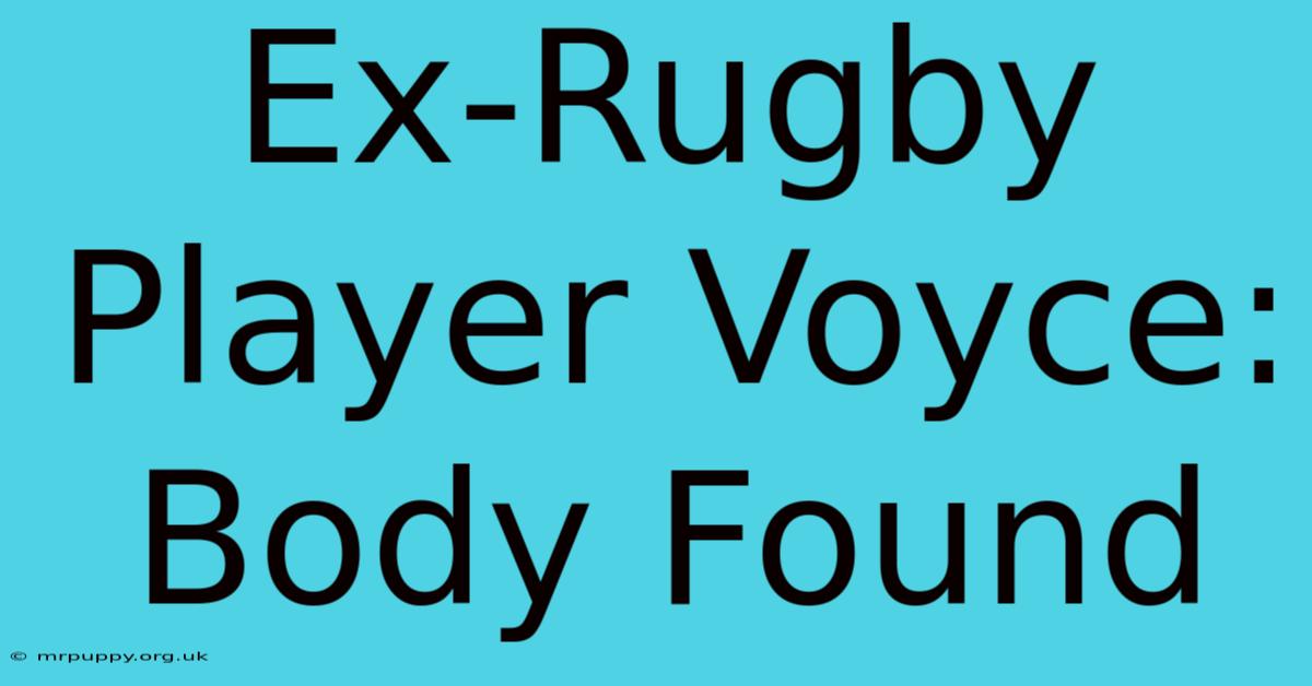 Ex-Rugby Player Voyce: Body Found