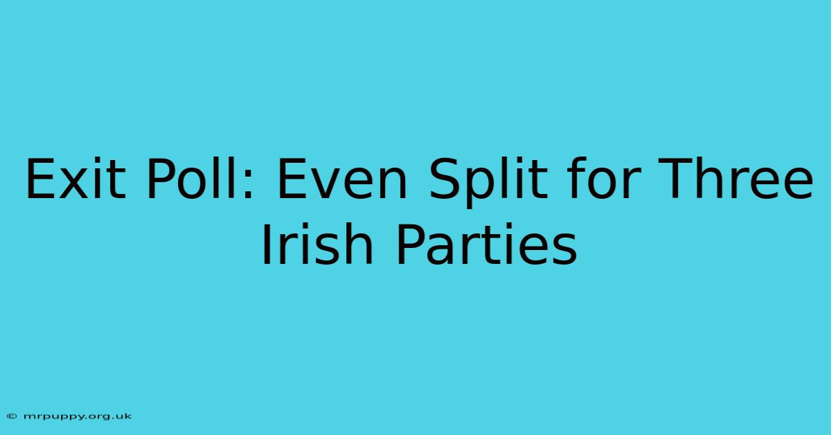 Exit Poll: Even Split For Three Irish Parties