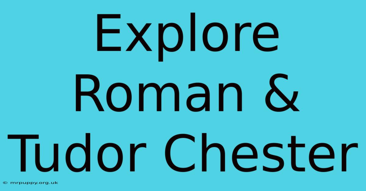 Explore Roman & Tudor Chester