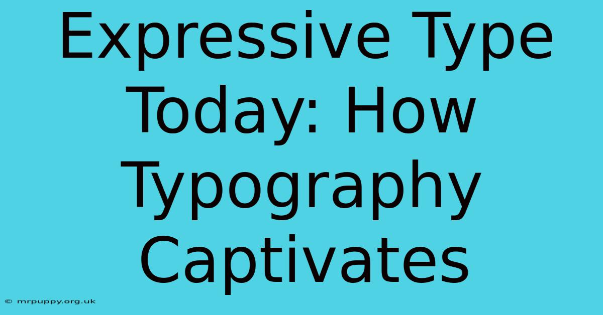 Expressive Type Today: How Typography Captivates