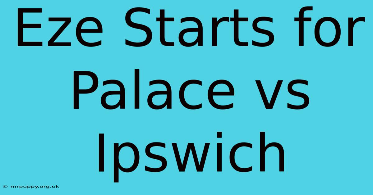 Eze Starts For Palace Vs Ipswich