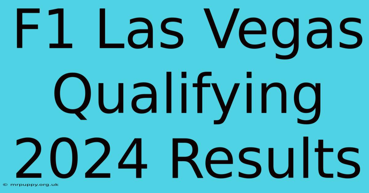 F1 Las Vegas Qualifying 2024 Results