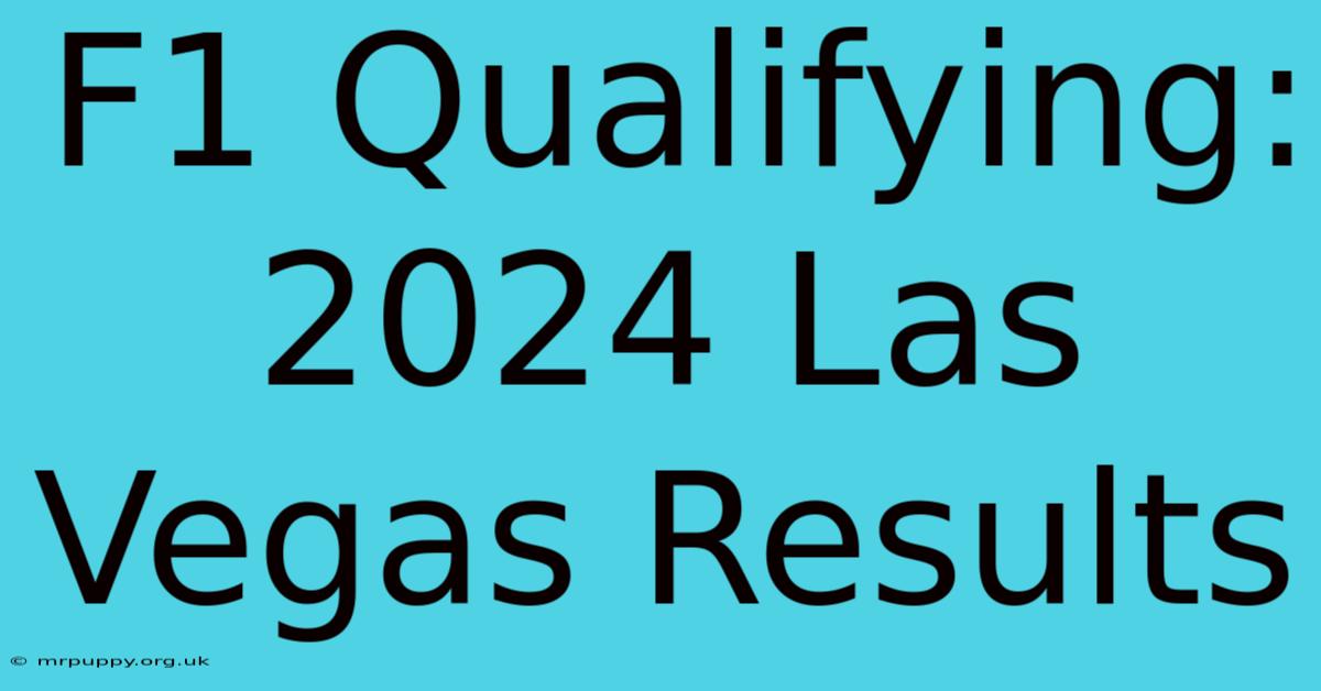 F1 Qualifying: 2024 Las Vegas Results