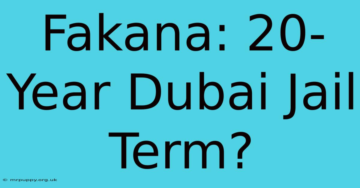 Fakana: 20-Year Dubai Jail Term?