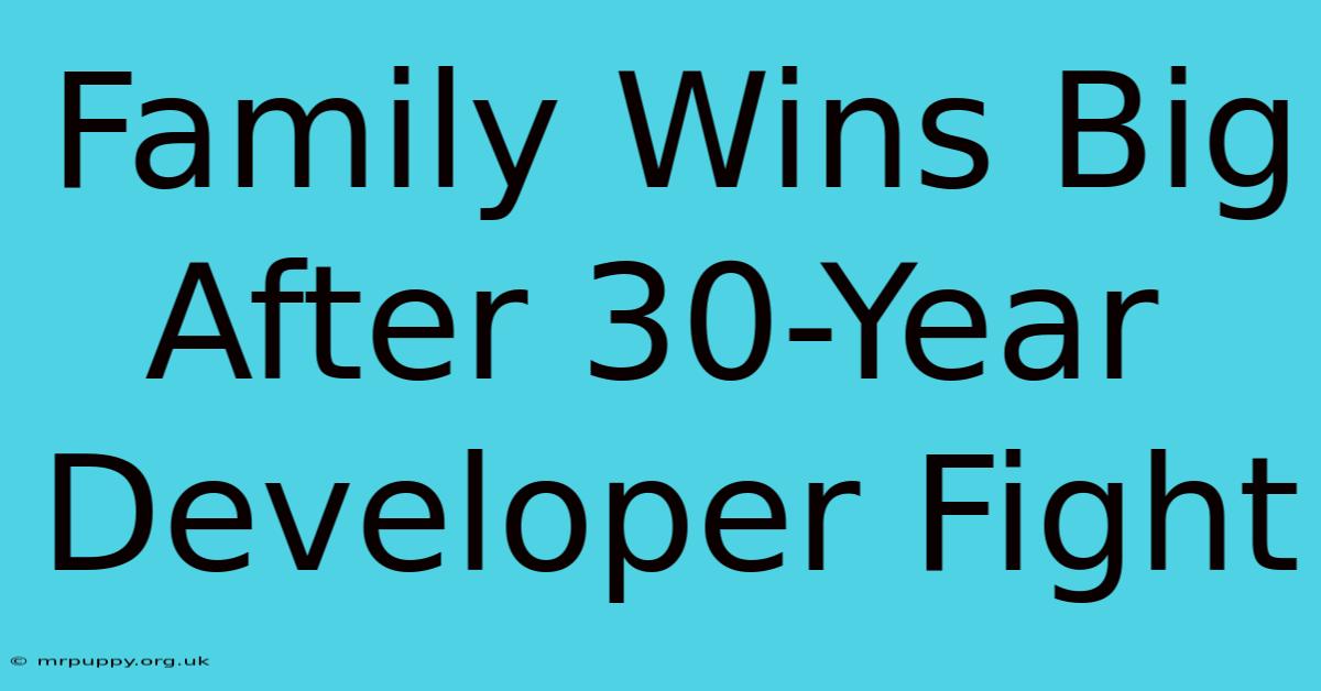 Family Wins Big After 30-Year Developer Fight