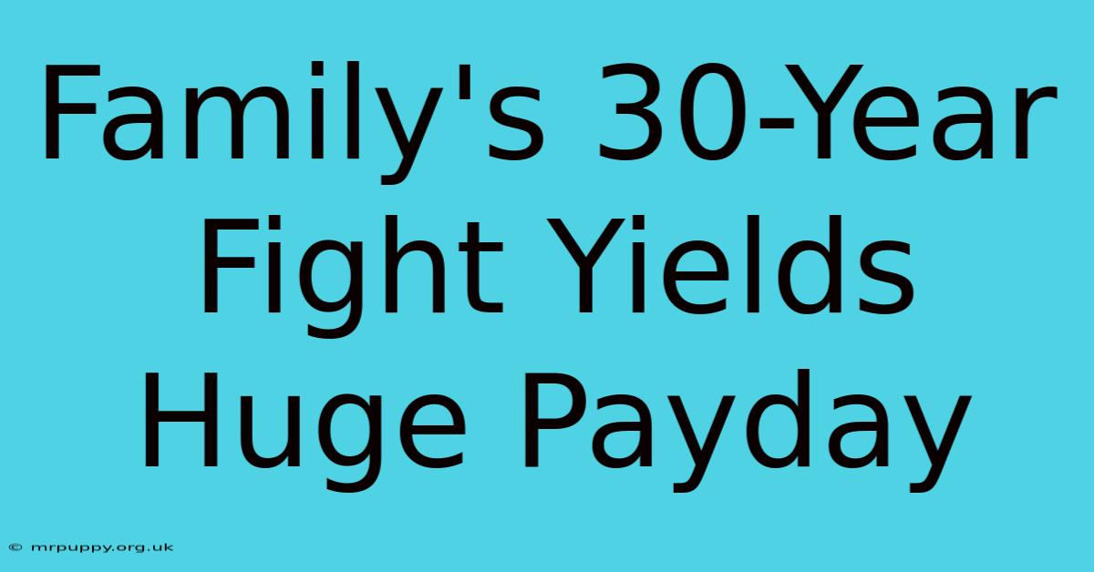 Family's 30-Year Fight Yields Huge Payday