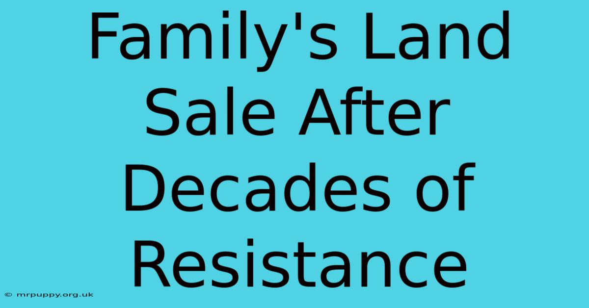 Family's Land Sale After Decades Of Resistance