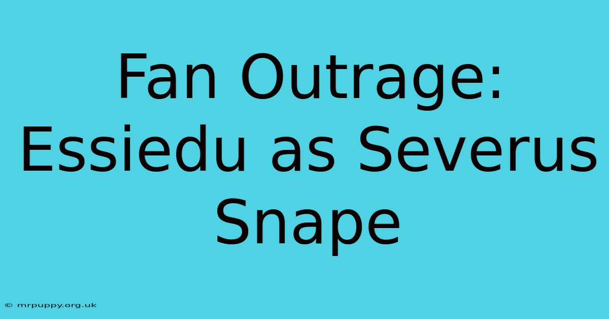 Fan Outrage: Essiedu As Severus Snape