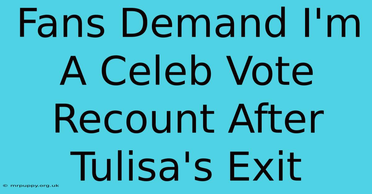 Fans Demand I'm A Celeb Vote Recount After Tulisa's Exit