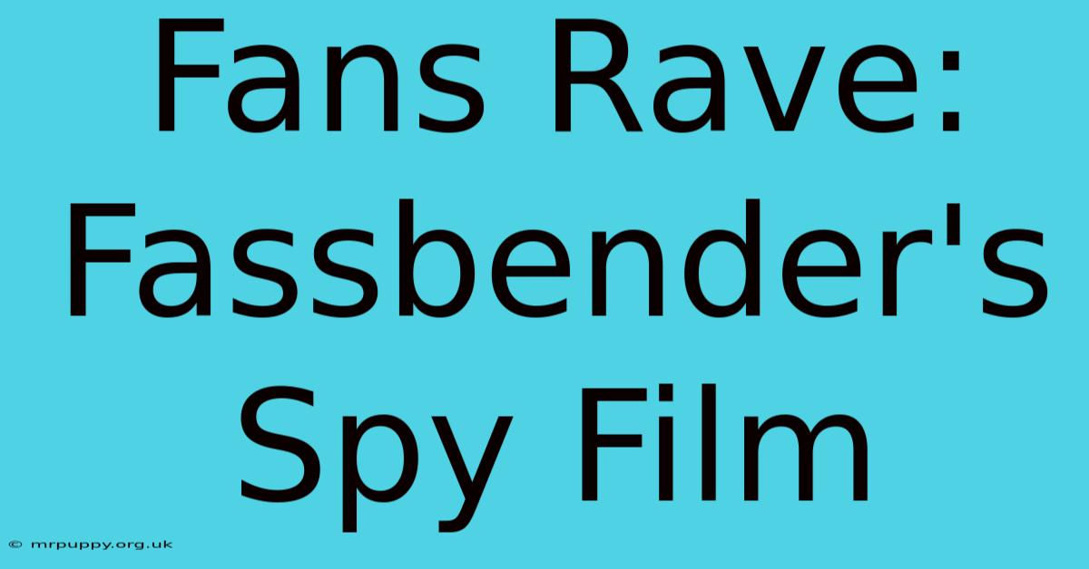 Fans Rave: Fassbender's Spy Film