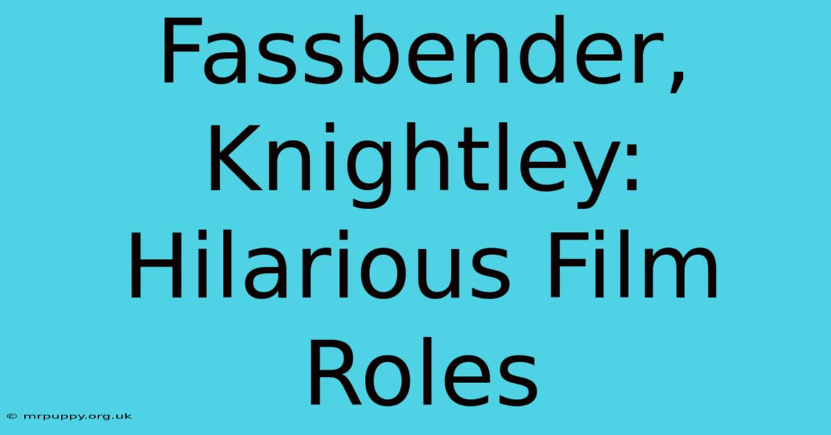 Fassbender, Knightley: Hilarious Film Roles