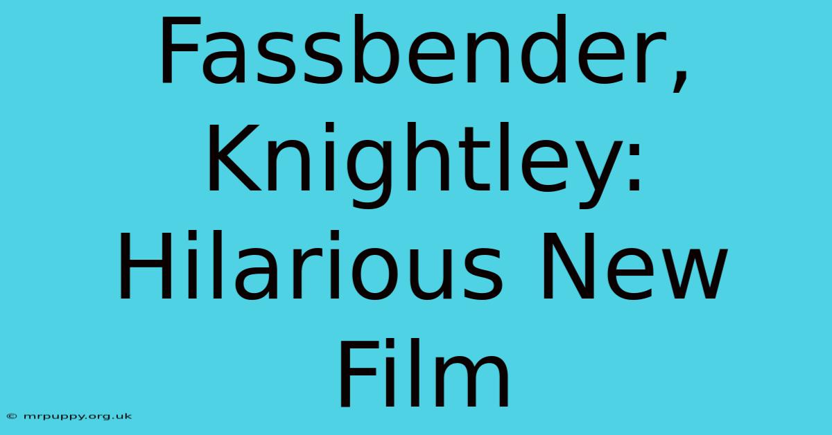 Fassbender, Knightley: Hilarious New Film