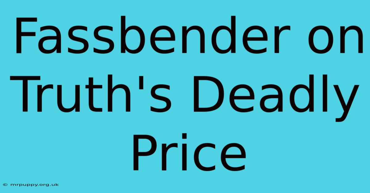 Fassbender On Truth's Deadly Price