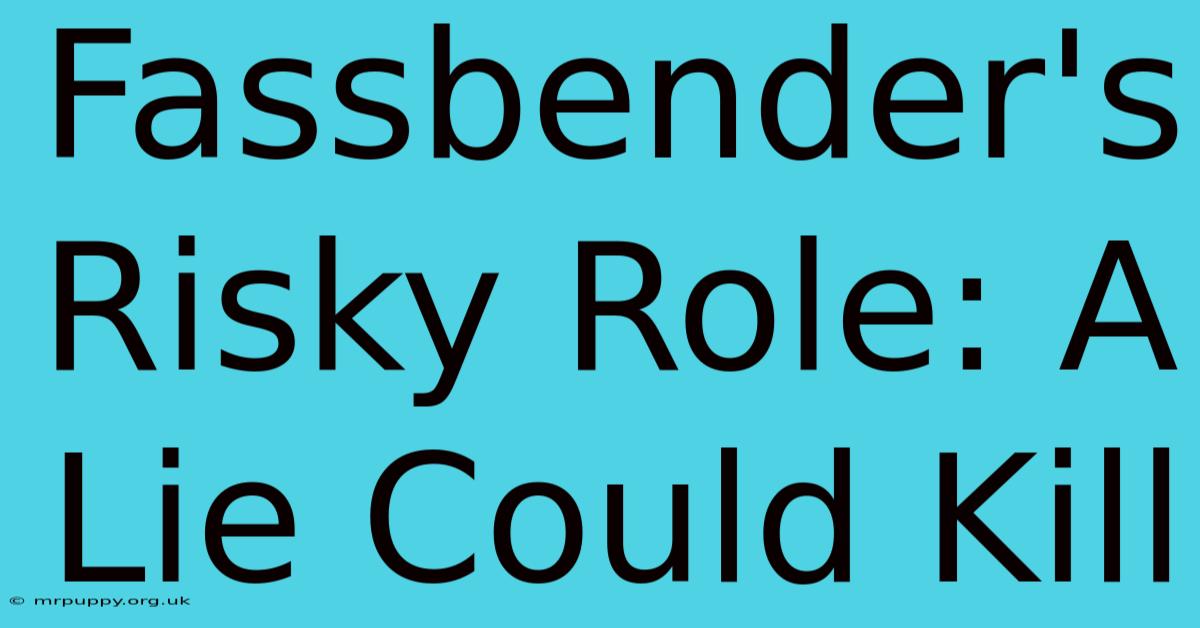 Fassbender's Risky Role: A Lie Could Kill