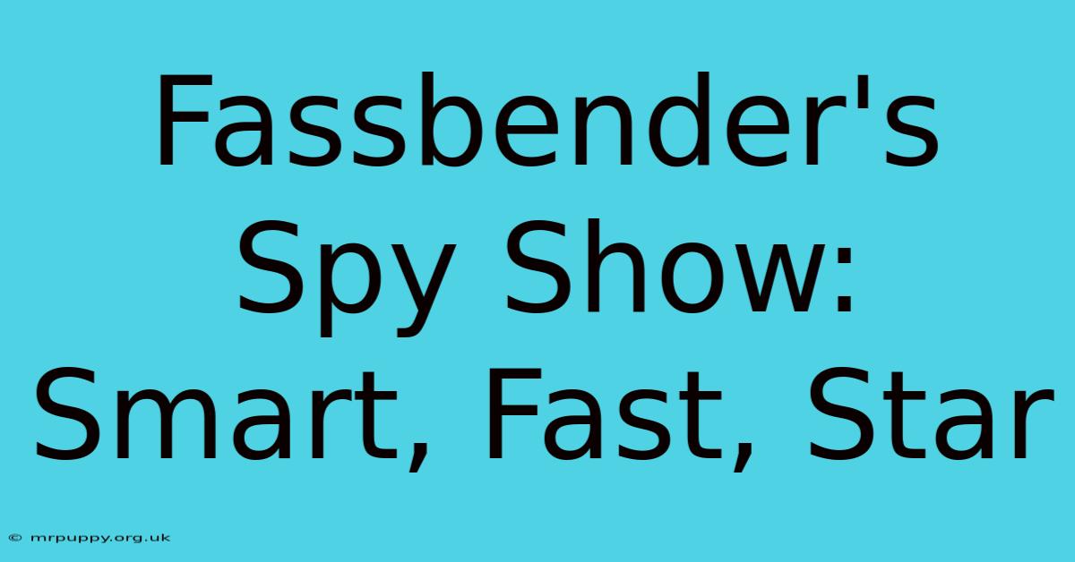 Fassbender's Spy Show: Smart, Fast, Star