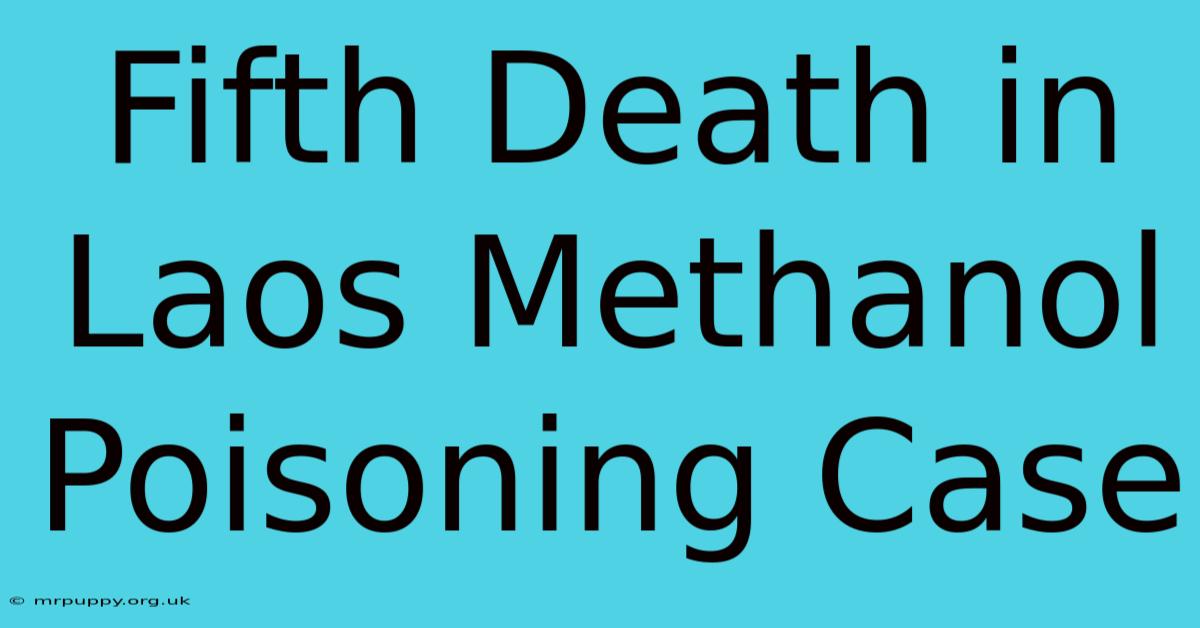 Fifth Death In Laos Methanol Poisoning Case