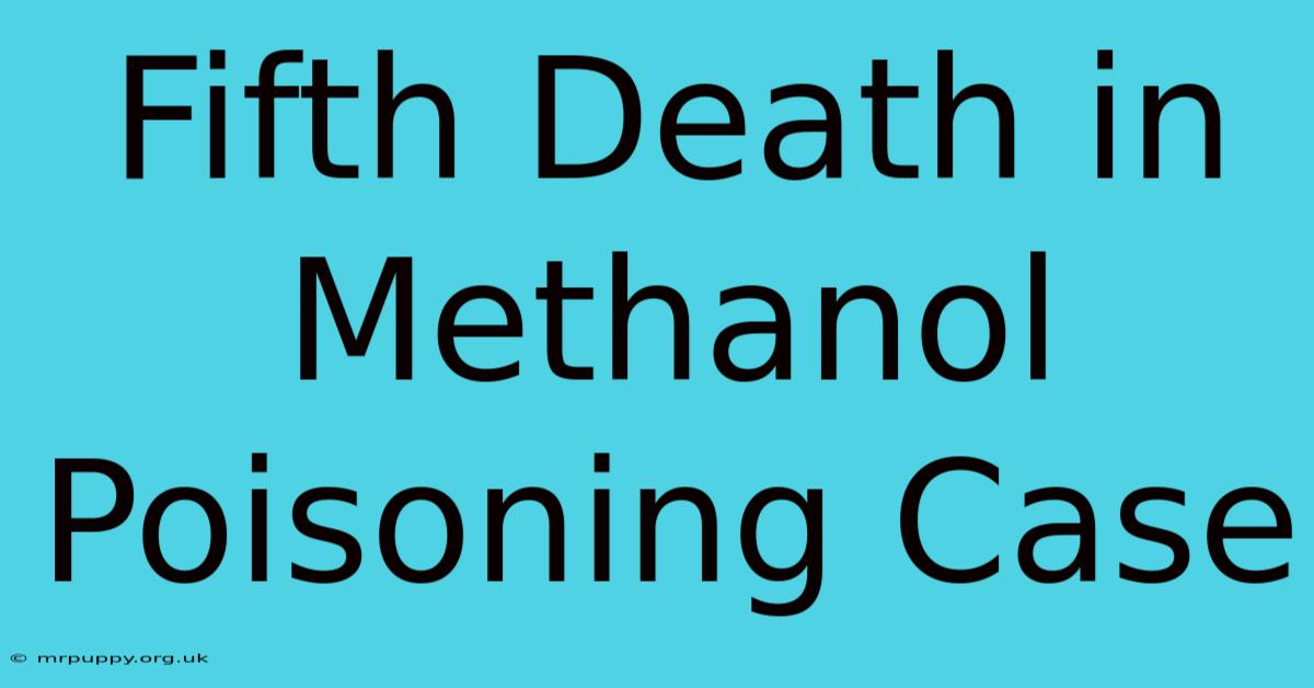 Fifth Death In Methanol Poisoning Case