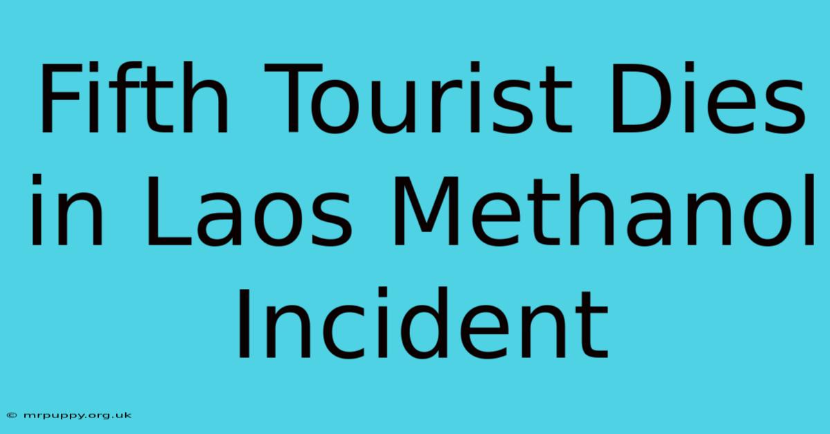 Fifth Tourist Dies In Laos Methanol Incident