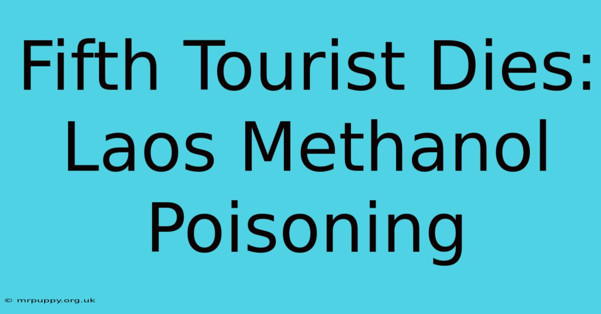 Fifth Tourist Dies: Laos Methanol Poisoning