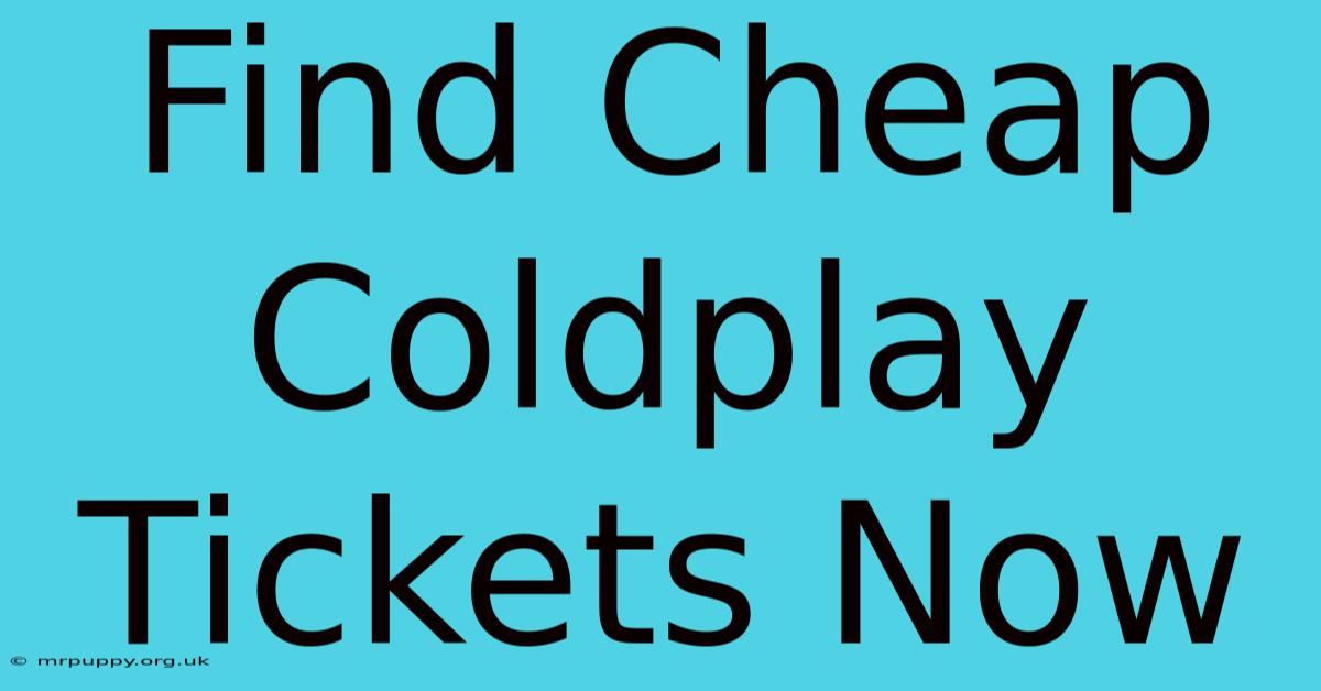 Find Cheap Coldplay Tickets Now