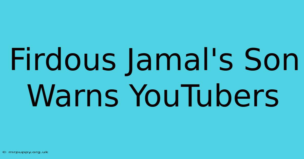 Firdous Jamal's Son Warns YouTubers