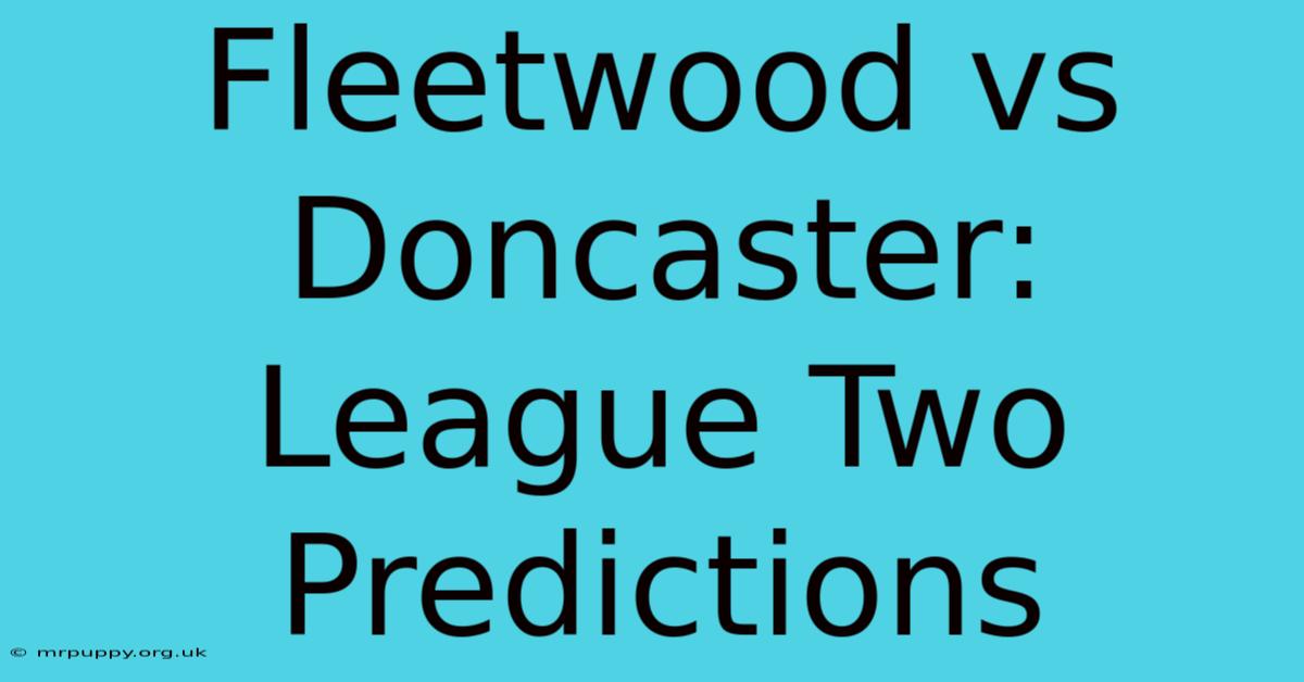 Fleetwood Vs Doncaster: League Two Predictions