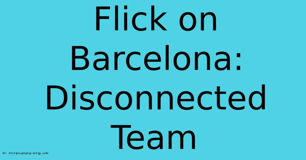 Flick On Barcelona: Disconnected Team