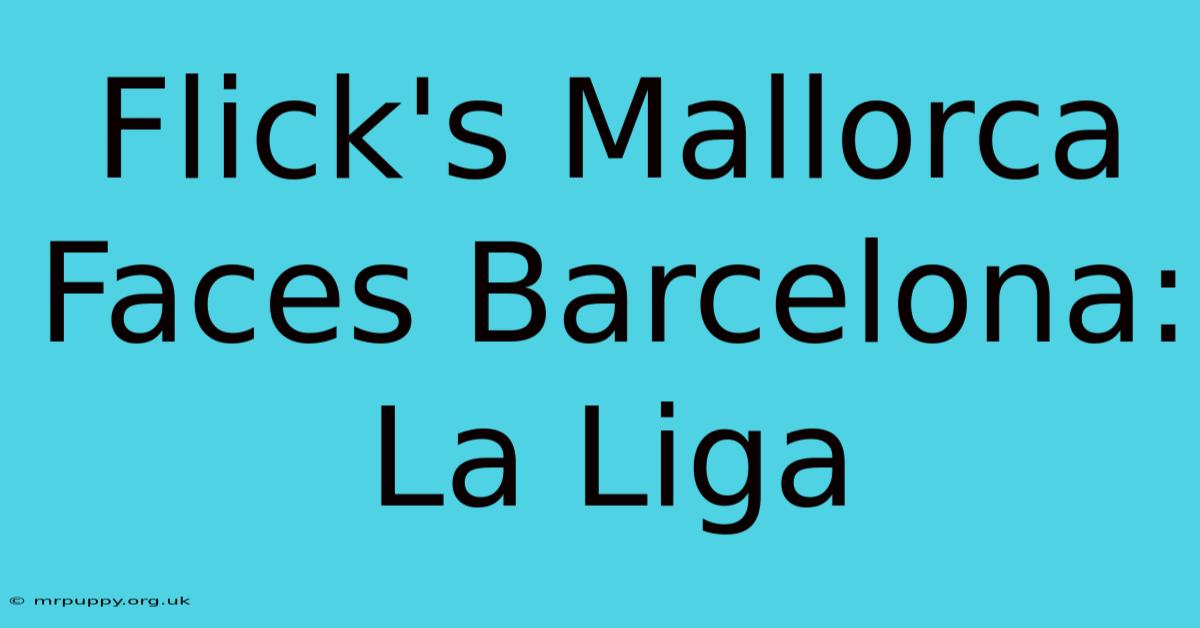 Flick's Mallorca Faces Barcelona: La Liga