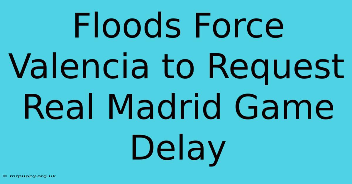 Floods Force Valencia To Request Real Madrid Game Delay