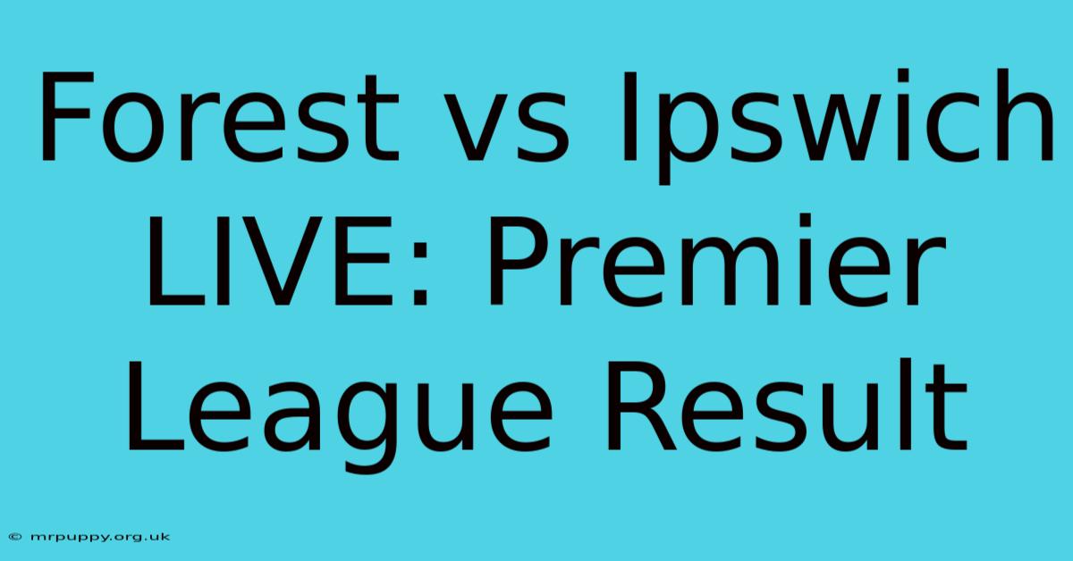 Forest Vs Ipswich LIVE: Premier League Result