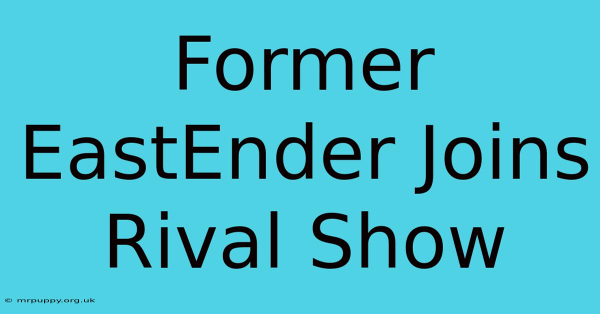 Former EastEnder Joins Rival Show