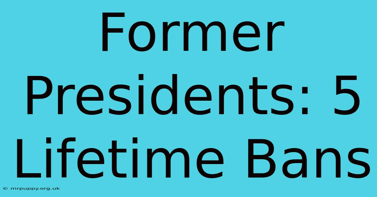 Former Presidents: 5 Lifetime Bans