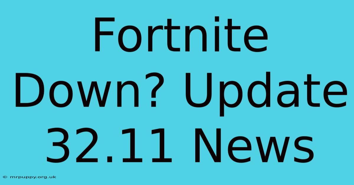 Fortnite Down? Update 32.11 News